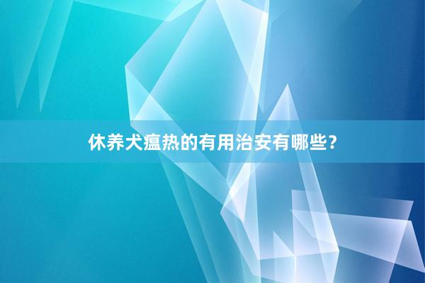休养犬瘟热的有用治安有哪些？